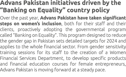 Advans Pakistan initiatives driven by the “Banking on Equality” country policy Over the past year, Advans Pakistan ha...