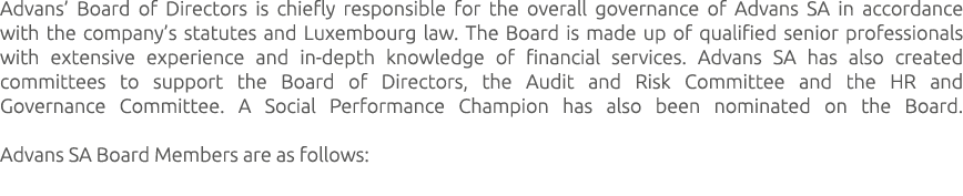 Advans’ Board of Directors is chiefly responsible for the overall governance of Advans SA in accordance with the comp...