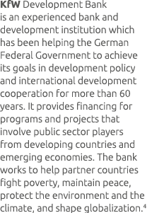 KfW Development Bank is an experienced bank and development institution which has been helping the German Federal Gov...
