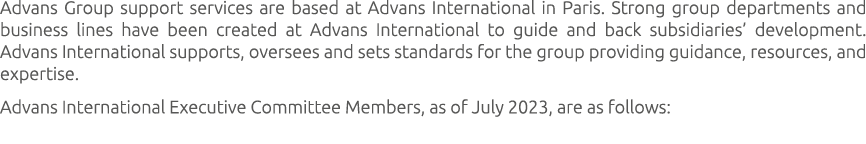 Advans Group support services are based at Advans International in Paris. Strong group departments and business lines...