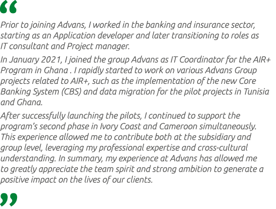  Prior to joining Advans, I worked in the banking and insurance sector, starting as an Application developer and late...