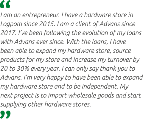  I am an entrepreneur. I have a hardware store in Logpom since 2015. I am a client of Advans since 2017. I’ve been fo...