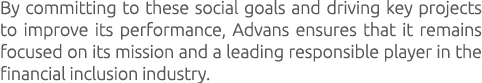 By committing to these social goals and driving key projects to improve its performance, Advans ensures that it remai...