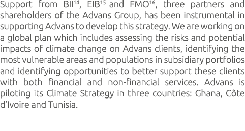 Support from BII14, EIB15 and FMO16, three partners and shareholders of the Advans Group, has been instrumental in su...