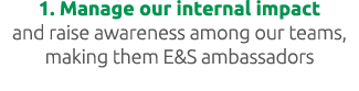 1. Manage our internal impact and raise awareness among our teams, making them E&S ambassadors